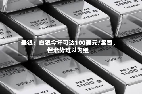 美银：白银今年可达100美元/盎司	，但涨势难以为继-第3张图片