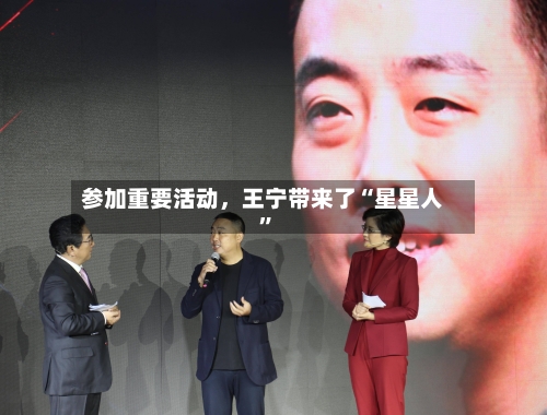 参加重要活动，王宁带来了“星星人”-第2张图片