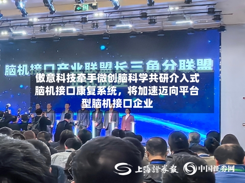 傲意科技牵手微创脑科学共研介入式脑机接口康复系统，将加速迈向平台型脑机接口企业-第3张图片