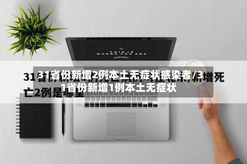 31省份新增2例本土无症状感染者/31省份新增1例本土无症状