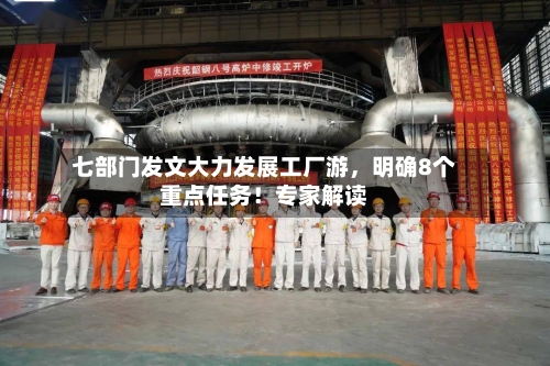 七部门发文大力发展工厂游，明确8个重点任务！专家解读-第3张图片
