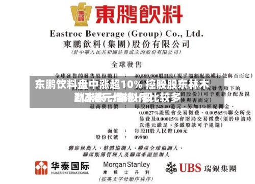 东鹏饮料盘中涨超10% 控股股东林木勤未来一年拟斥比较多
2亿港元增持H股