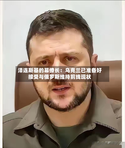 泽连斯基的幕僚长:乌克兰已准备好接受与俄罗斯维持前线现状-第3张图片