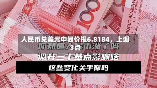 人民币兑美元中间价报6.8184，上调3点-第2张图片
