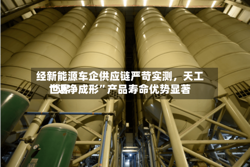 经新能源车企供应链严苛实测，天工世界“近净成形	”产品寿命优势显著-第3张图片