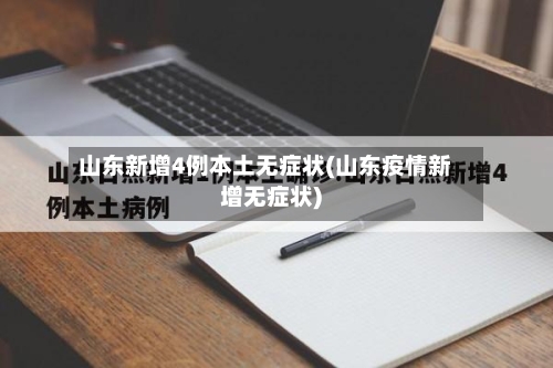 山东新增4例本土无症状(山东疫情新增无症状)-第3张图片