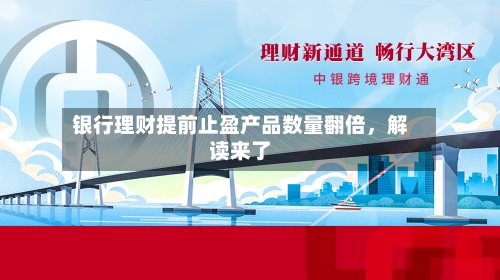 银行理财提前止盈产品数量翻倍,解读来了