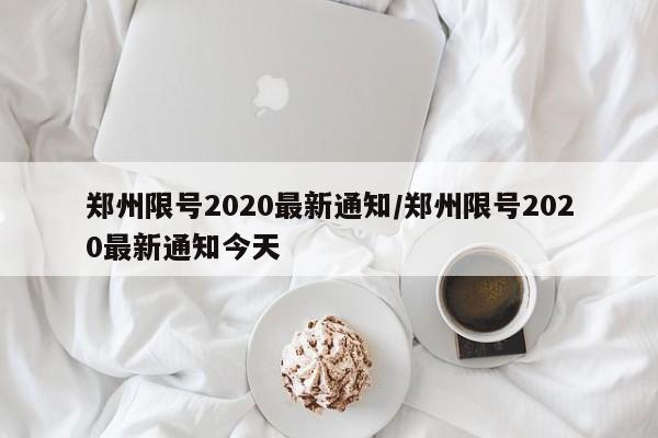郑州限号2020最新通知/郑州限号2020最新通知今天