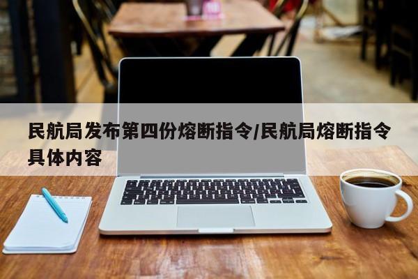 民航局发布第四份熔断指令/民航局熔断指令具体内容
