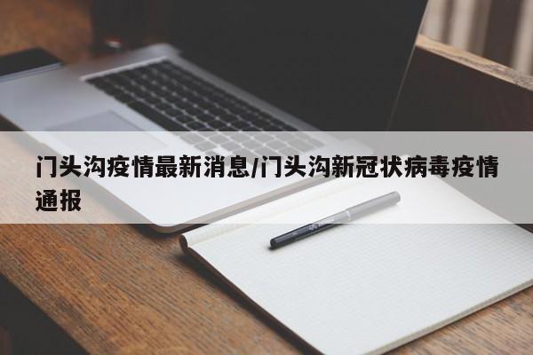 门头沟疫情最新消息/门头沟新冠状病毒疫情通报