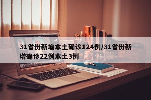 31省份新增本土确诊124例/31省份新增确诊22例本土3例