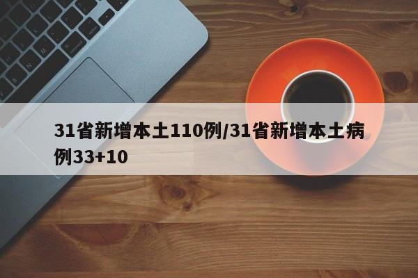 31省新增本土110例/31省新增本土病例33+10
