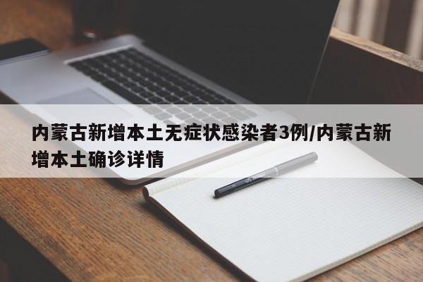 内蒙古新增本土无症状感染者3例/内蒙古新增本土确诊详情