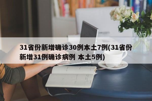 31省份新增确诊30例本土7例(31省份新增31例确诊病例 本土5例)