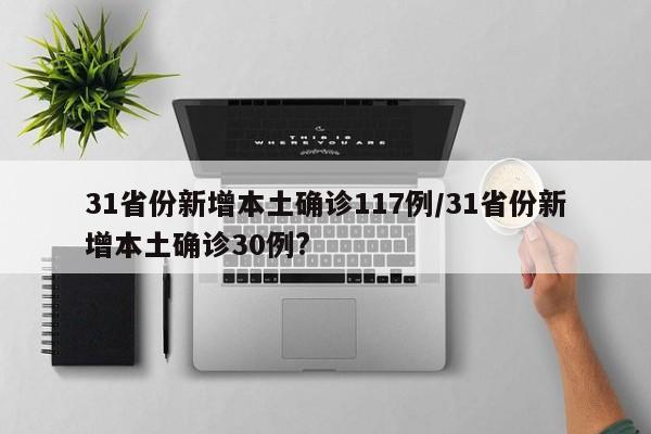 31省份新增本土确诊117例/31省份新增本土确诊30例?