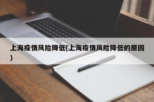 上海疫情风险降低(上海疫情风险降低的原因)
