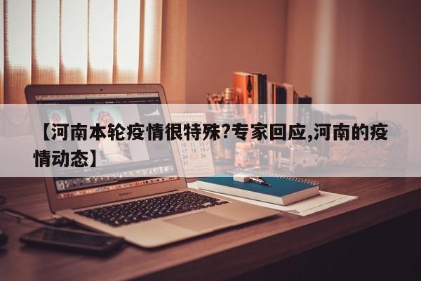 【河南本轮疫情很特殊?专家回应,河南的疫情动态】
