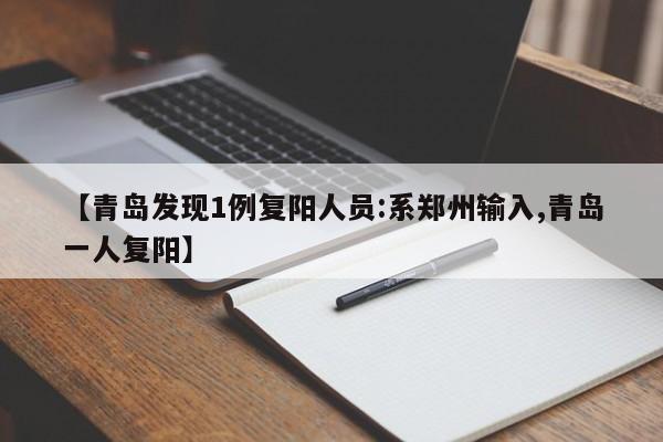 【青岛发现1例复阳人员:系郑州输入,青岛一人复阳】