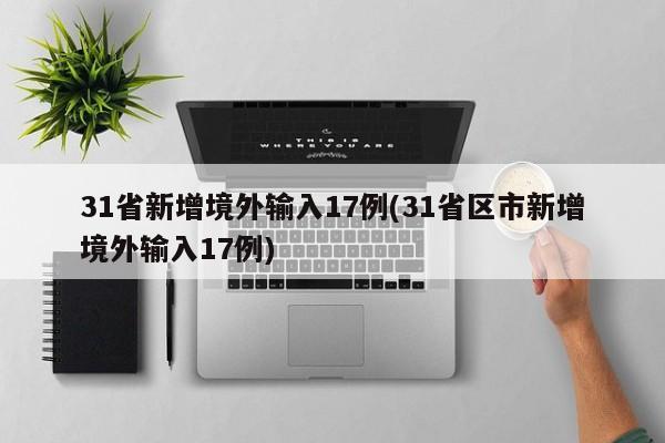 31省新增境外输入17例(31省区市新增境外输入17例)