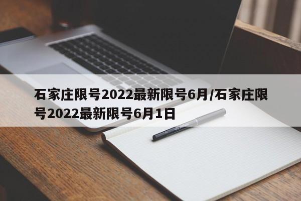 石家庄限号2022最新限号6月/石家庄限号2022最新限号6月1日