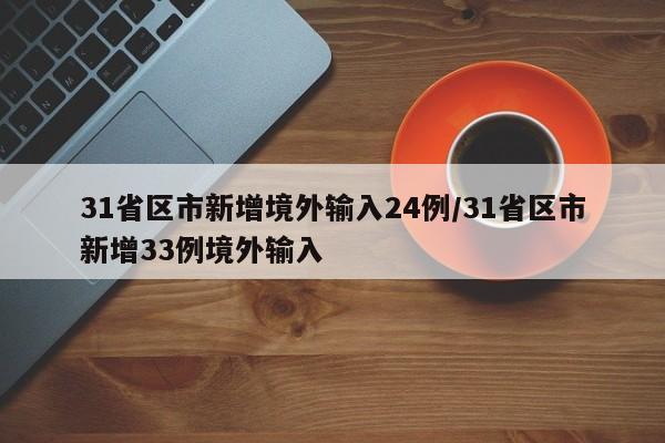 31省区市新增境外输入24例/31省区市新增33例境外输入
