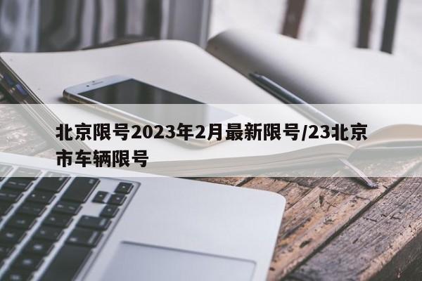 北京限号2023年2月最新限号/23北京市车辆限号