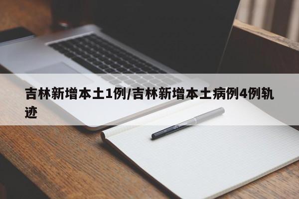 吉林新增本土1例/吉林新增本土病例4例轨迹