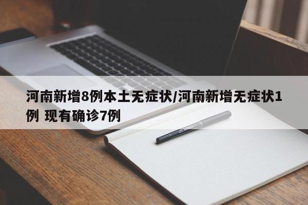 河南新增8例本土无症状/河南新增无症状1例 现有确诊7例