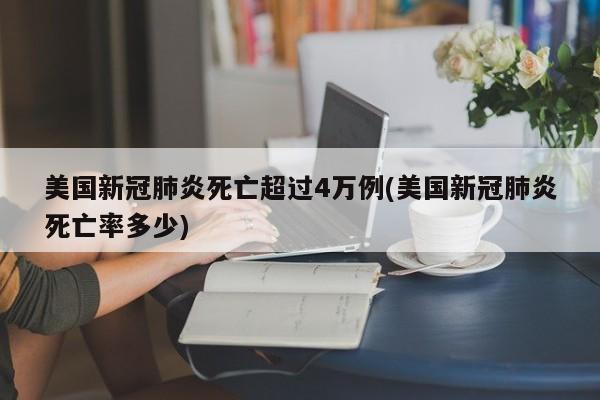 美国新冠肺炎死亡超过4万例(美国新冠肺炎死亡率多少)