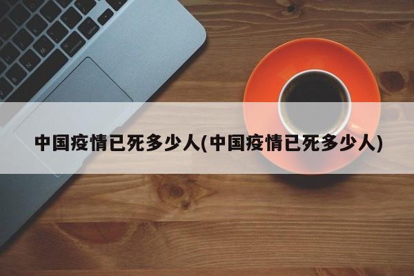 中国疫情已死多少人(中国疫情已死多少人)