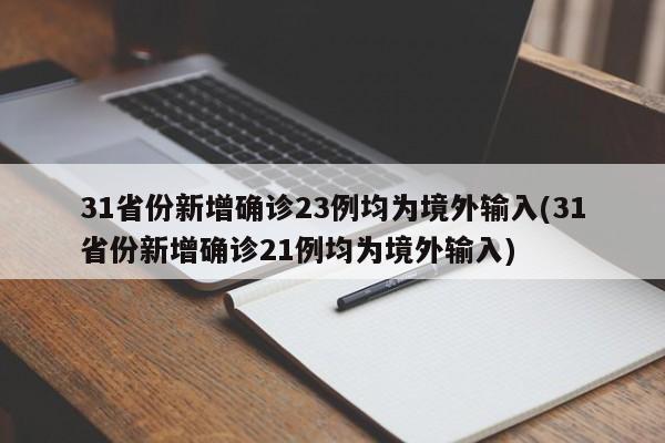 31省份新增确诊23例均为境外输入(31省份新增确诊21例均为境外输入)
