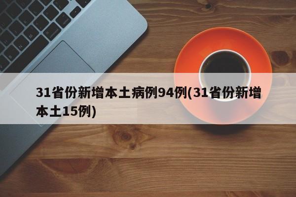 31省份新增本土病例94例(31省份新增本土15例)