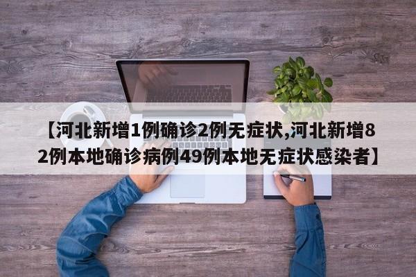 【河北新增1例确诊2例无症状,河北新增82例本地确诊病例49例本地无症状感染者】