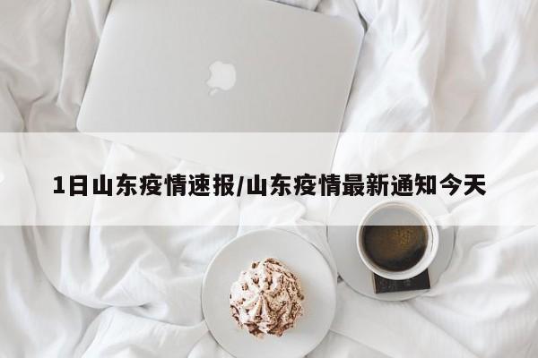 1日山东疫情速报/山东疫情最新通知今天