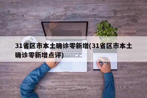31省区市本土确诊零新增(31省区市本土确诊零新增点评)
