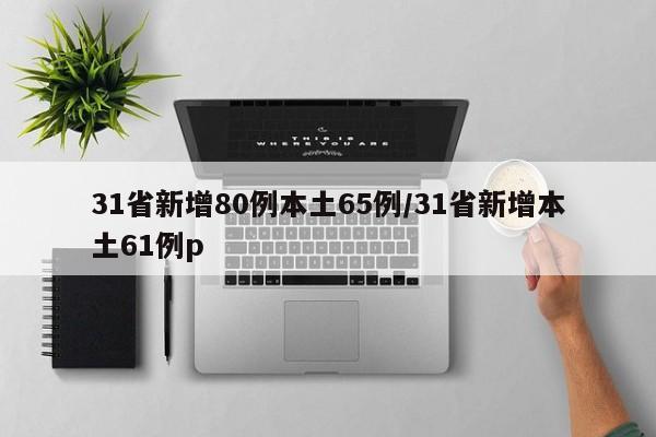 31省新增80例本土65例/31省新增本土61例p
